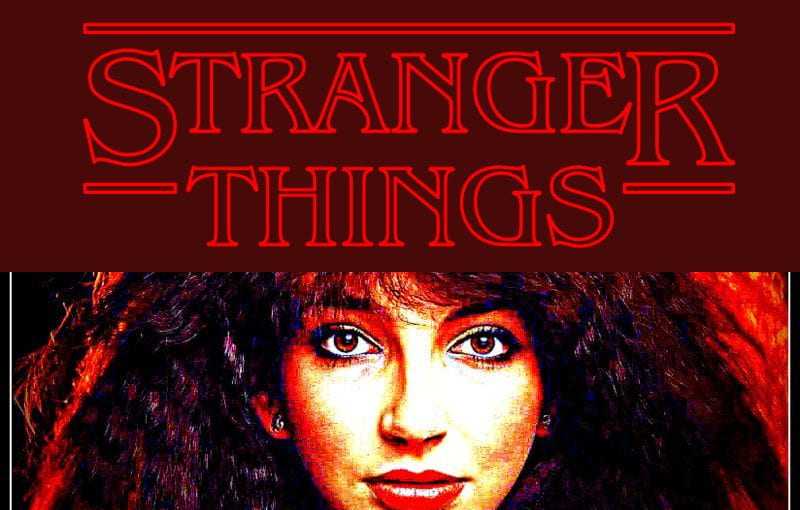 Stranger things… and that song by Kate Bush